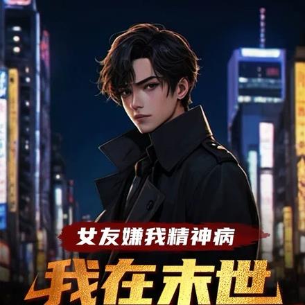 女友嫌我精神病，我在末世捡黄金