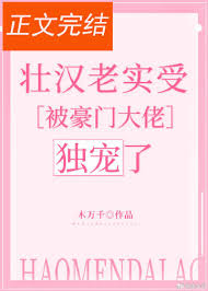 壮汉老实受被豪门大佬独宠了