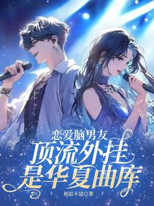 恋爱脑男友，顶流外挂是华夏曲库