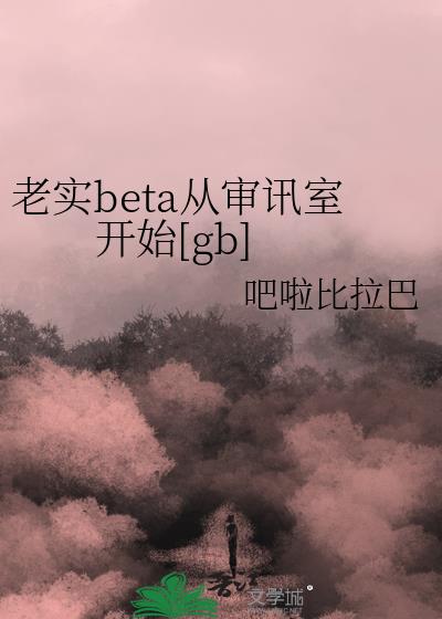 老实beta从审讯室开始[gb]