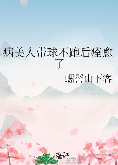 病美人带球不跑后痊愈了